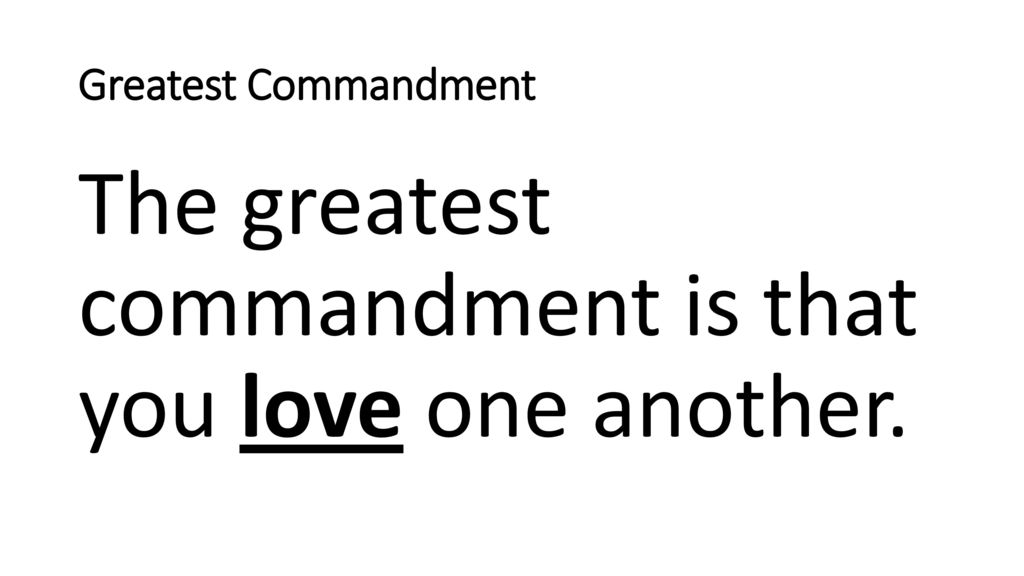 The greatest commandment is that you love one another.
