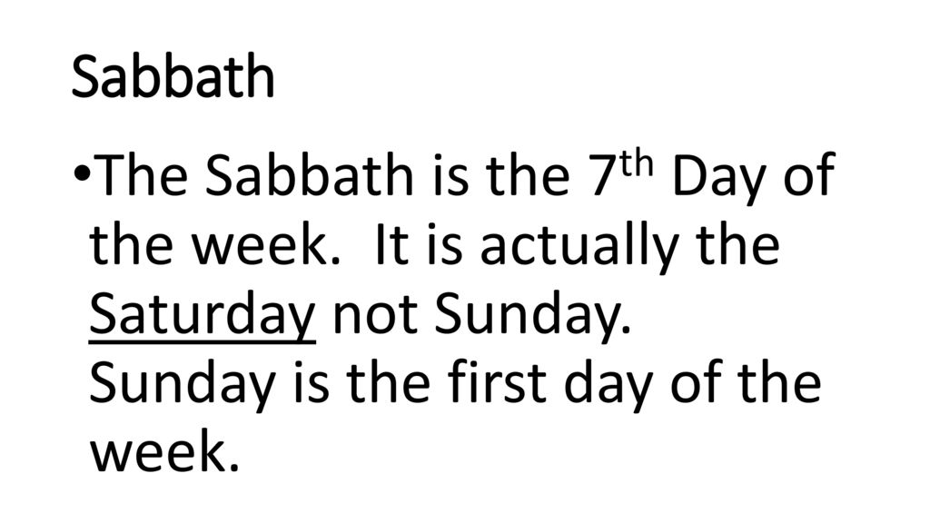 Sabbath The Sabbath is the 7th Day of the week. It is actually the Saturday not Sunday.