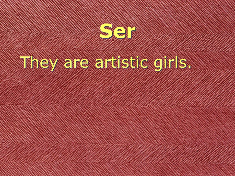Ser They are artistic girls.
