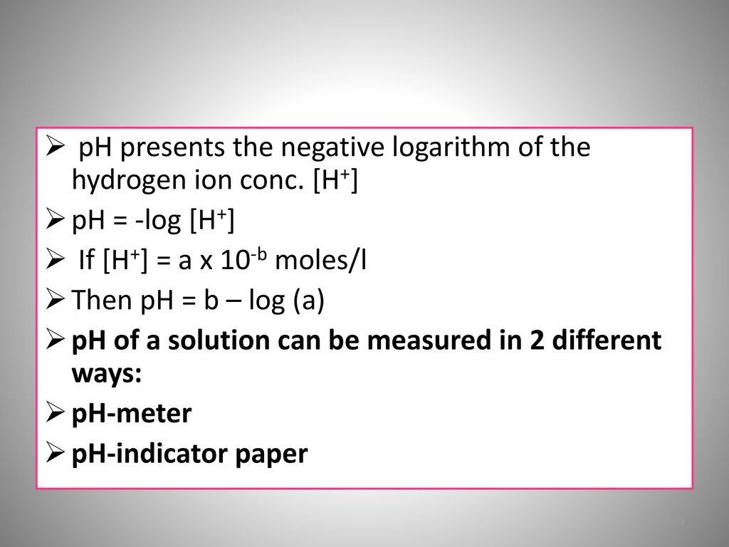 pH presents the negative logarithm of the hydrogen ion conc. [H+]
