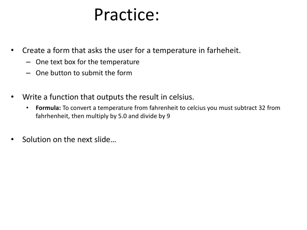 Practice: Create a form that asks the user for a temperature in farheheit. One text box for the temperature.