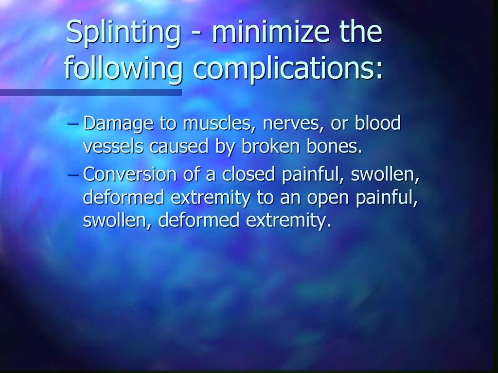 Splinting - minimize the following complications: