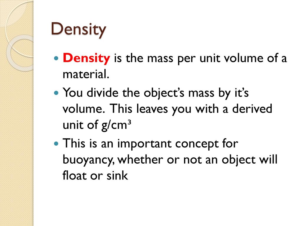 Density Density is the mass per unit volume of a material.