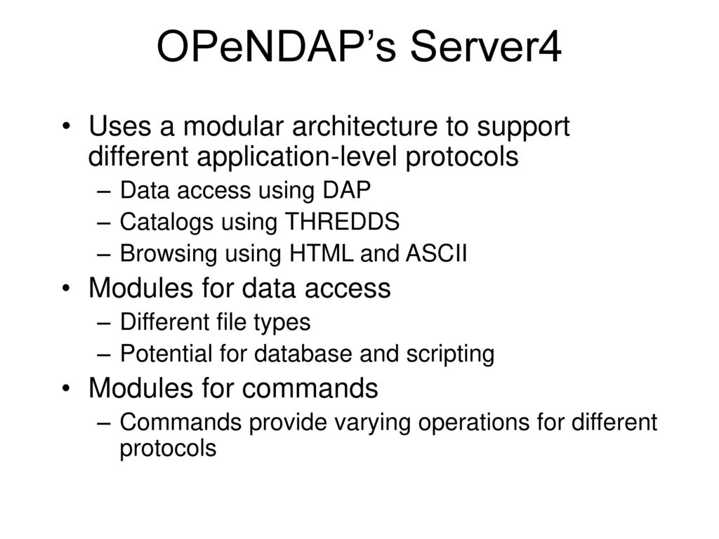 OPeNDAP’s Server4 Uses a modular architecture to support different application-level protocols. Data access using DAP.