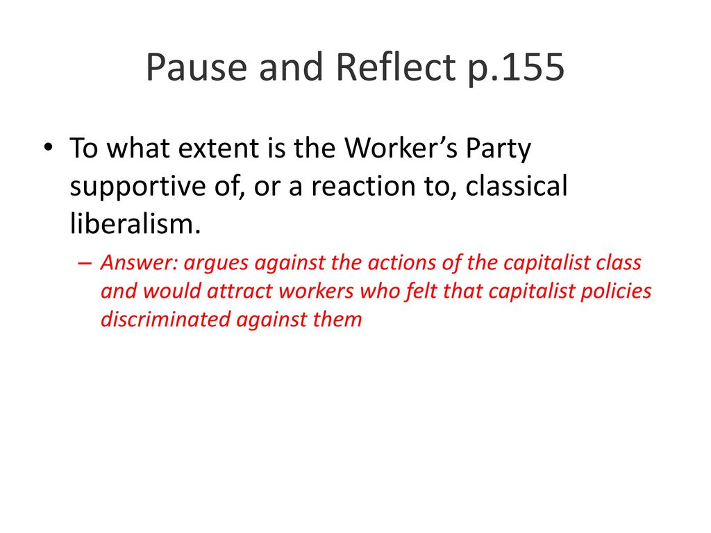 Pause and Reflect p.155 To what extent is the Worker’s Party supportive of, or a reaction to, classical liberalism.
