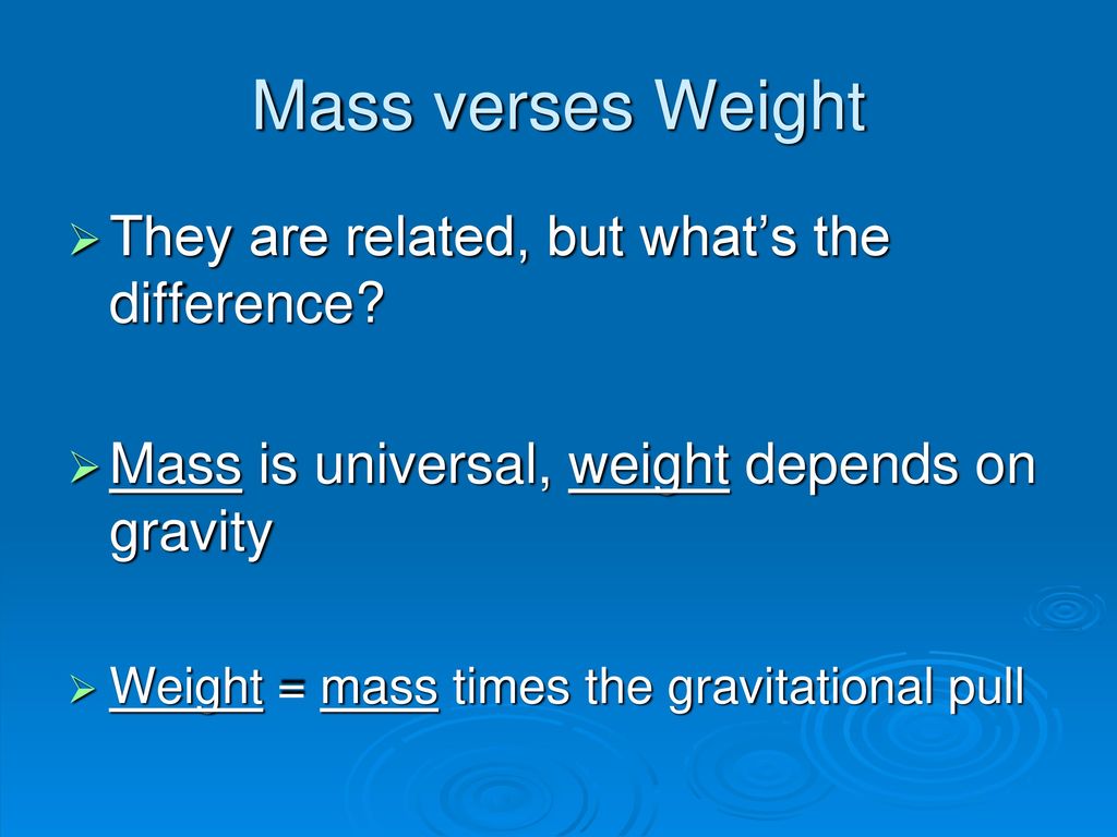 Mass verses Weight They are related, but what’s the difference