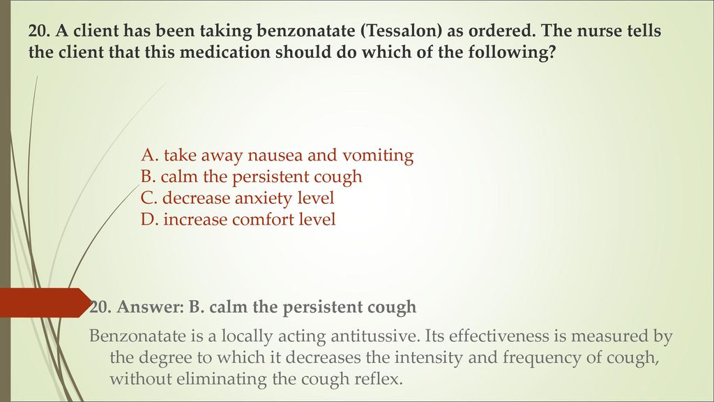 20. A client has been taking benzonatate (Tessalon) as ordered 