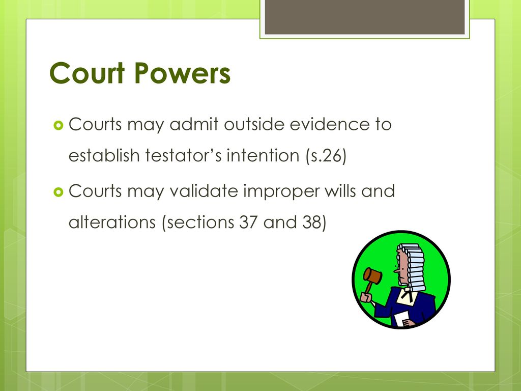 Wills and Estates Court Powers. Courts may admit outside evidence to establish testator’s intention (s.26)
