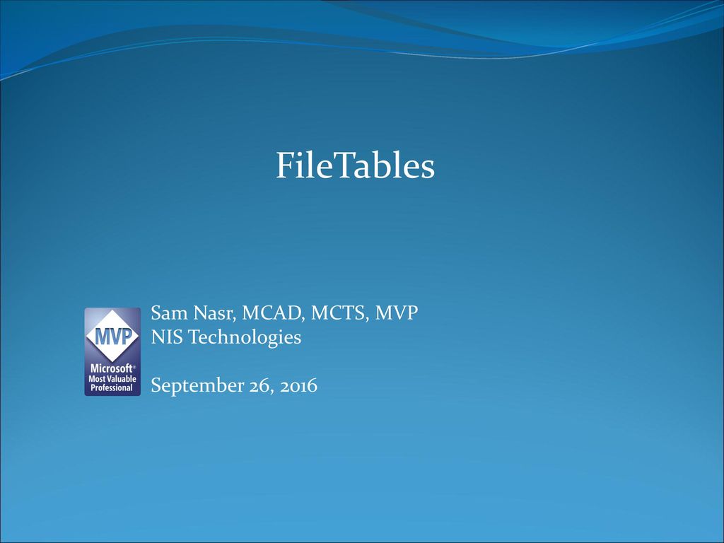 FileTables Sam Nasr, MCAD, MCTS, MVP NIS Technologies