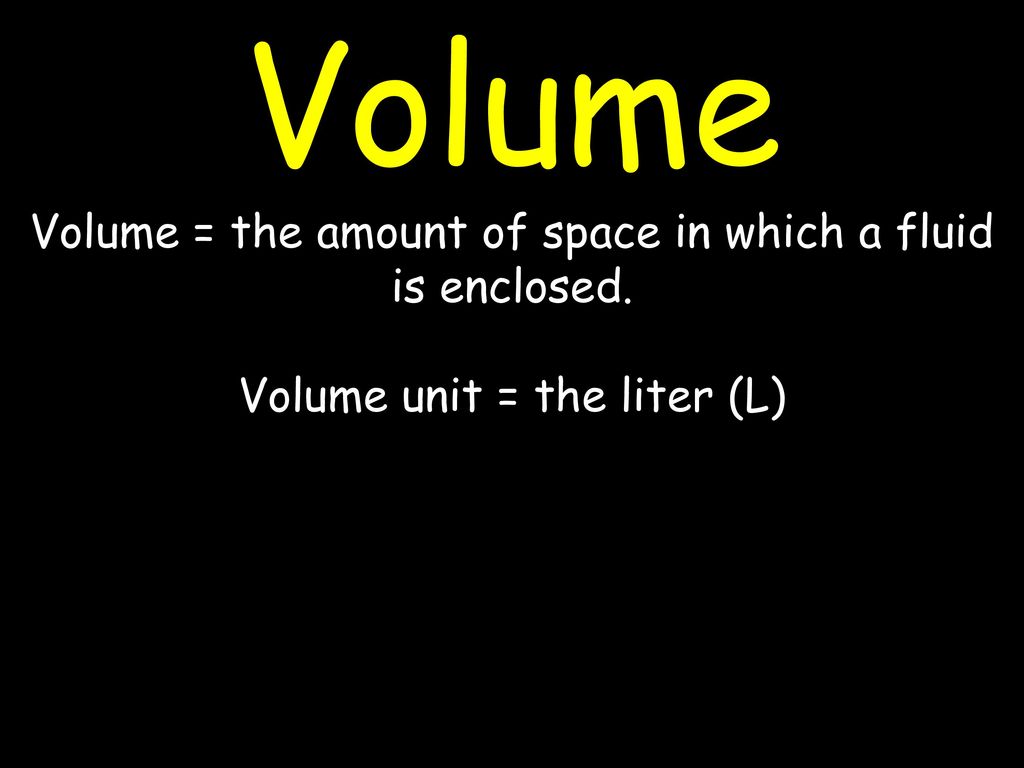 Volume Volume = the amount of space in which a fluid is enclosed.