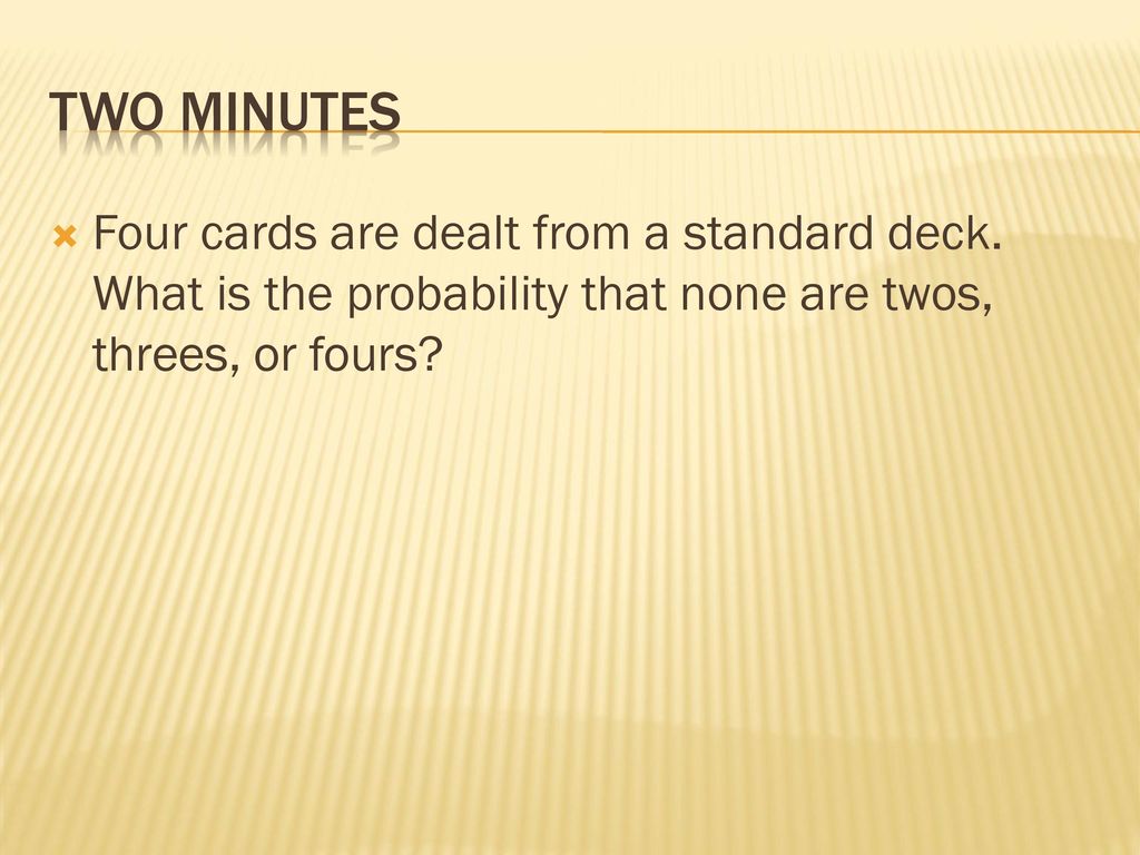 Two minutes Four cards are dealt from a standard deck.
