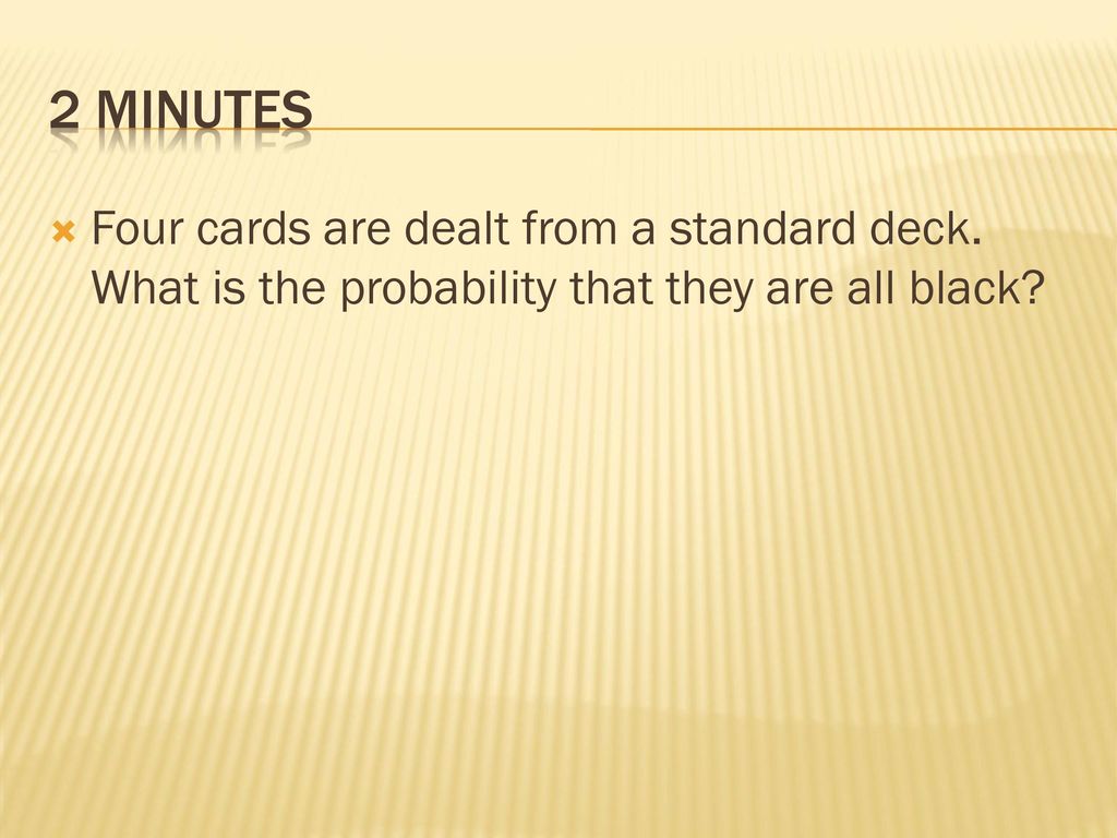 2 minutes Four cards are dealt from a standard deck.