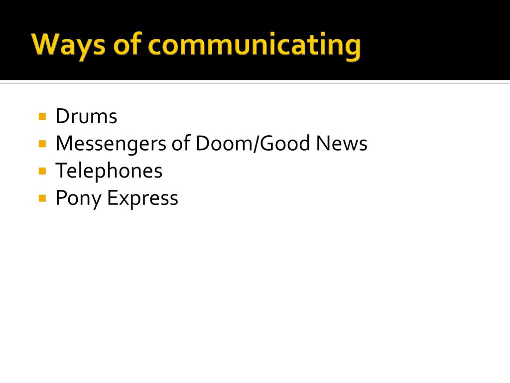 Ways of communicating Drums Messengers of Doom/Good News Telephones
