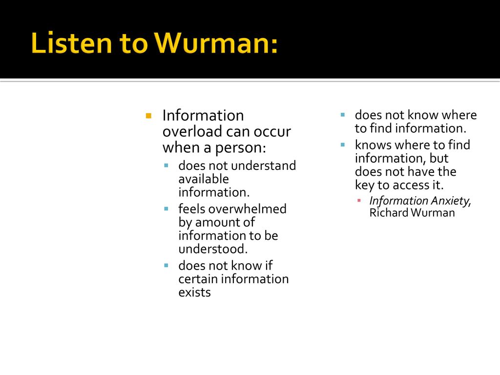 Listen to Wurman: Information overload can occur when a person:
