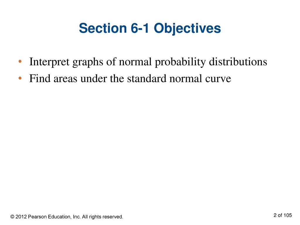Section 6-1 Objectives Interpret graphs of normal probability distributions. Find areas under the standard normal curve.