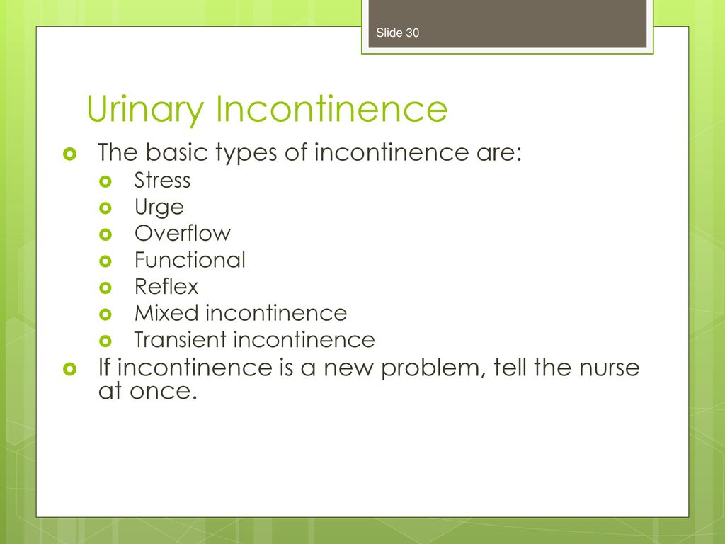 Urinary Incontinence The basic types of incontinence are: