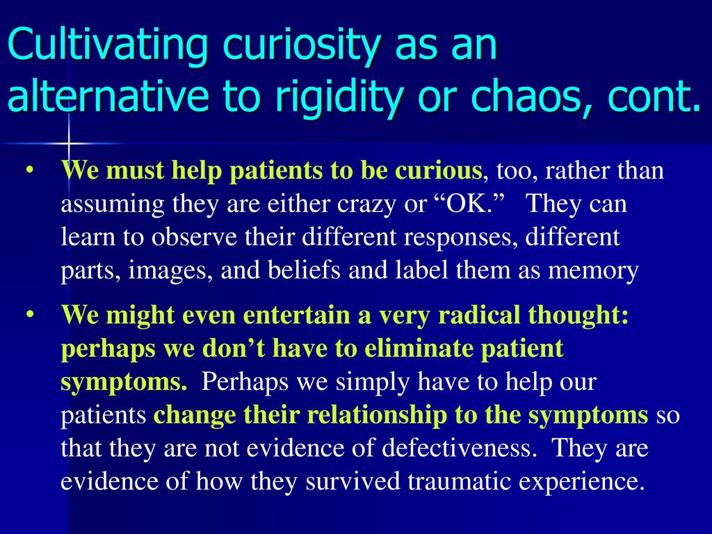 Cultivating curiosity as an alternative to rigidity or chaos, cont.