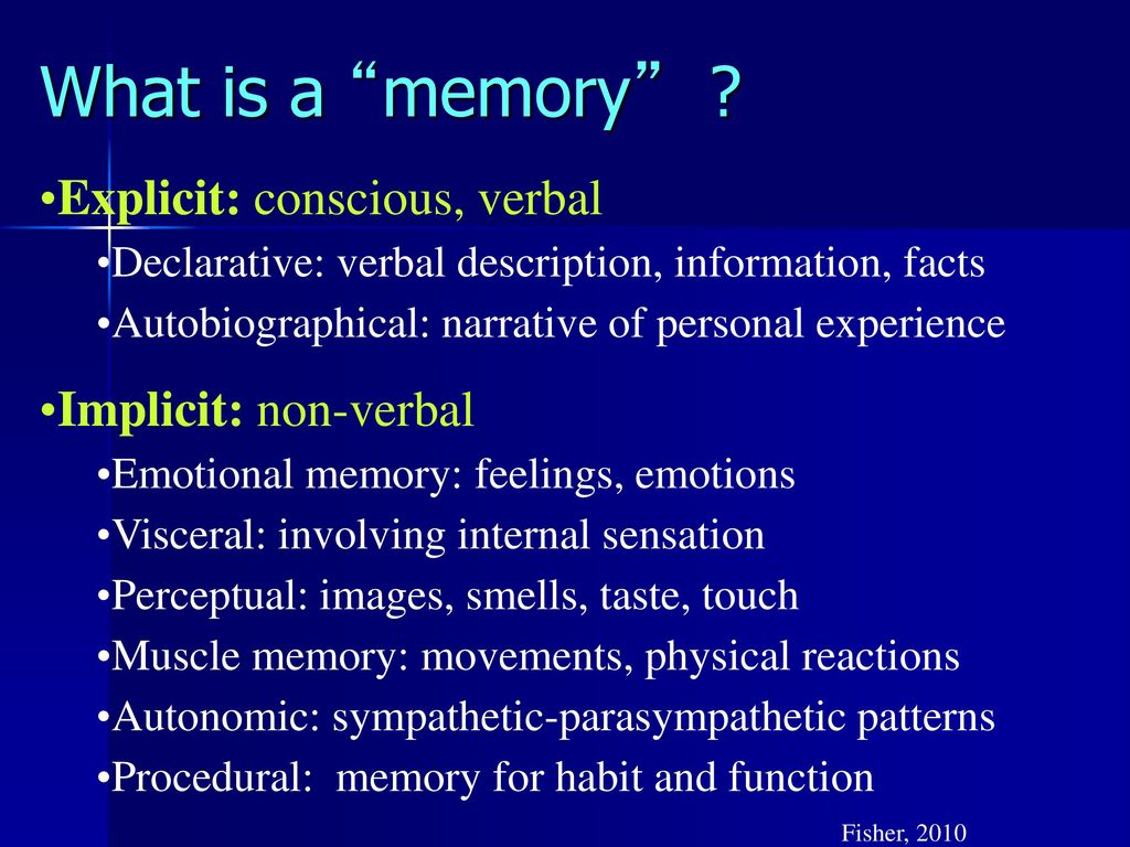 What is a memory Explicit: conscious, verbal Implicit: non-verbal