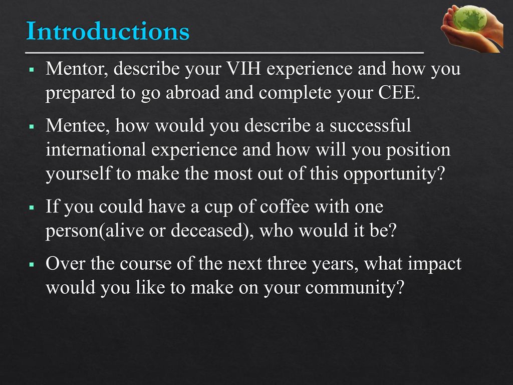 Introductions Mentor, describe your VIH experience and how you prepared to go abroad and complete your CEE.
