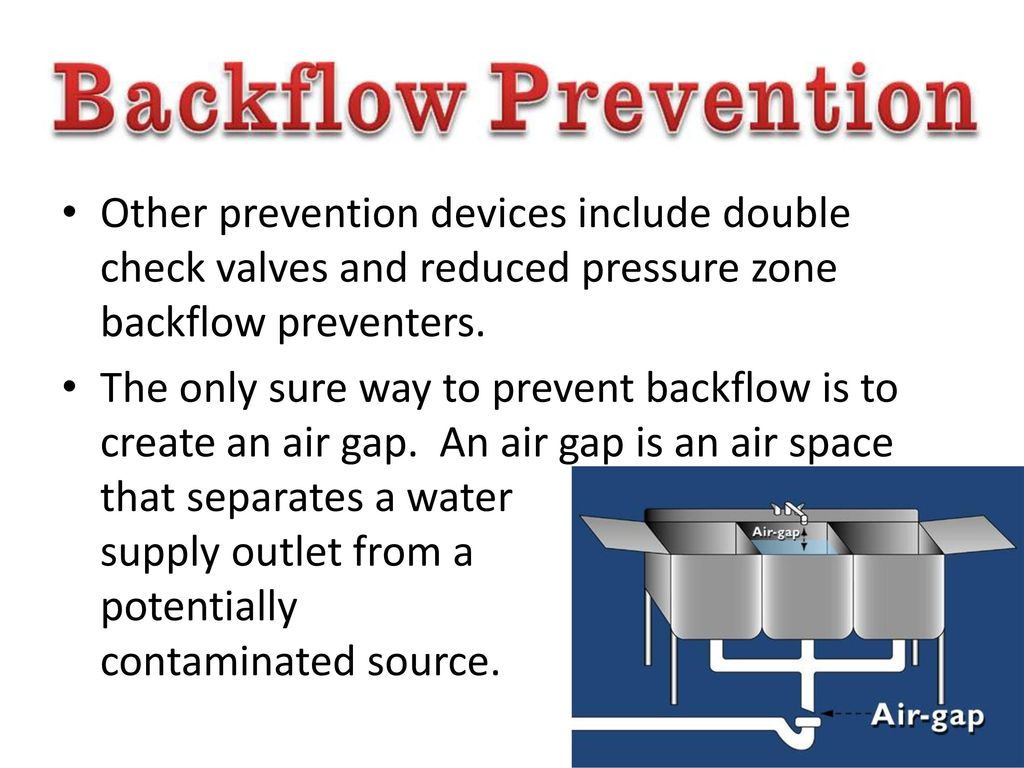 Other prevention devices include double check valves and reduced pressure zone backflow preventers.
