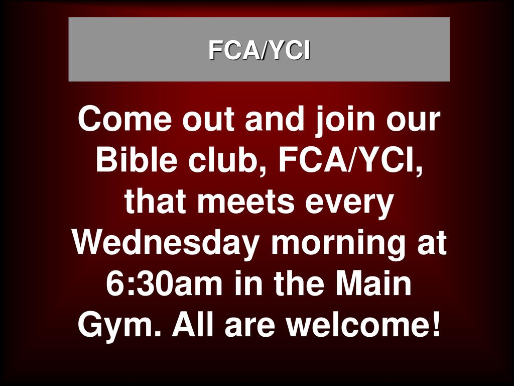 FCA/YCI Come out and join our Bible club, FCA/YCI, that meets every Wednesday morning at 6:30am in the Main Gym.