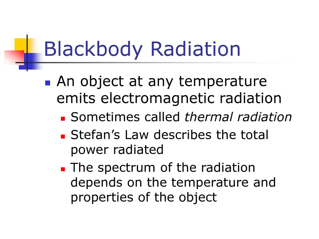 Blackbody Radiation An object at any temperature emits electromagnetic radiation. Sometimes called thermal radiation.