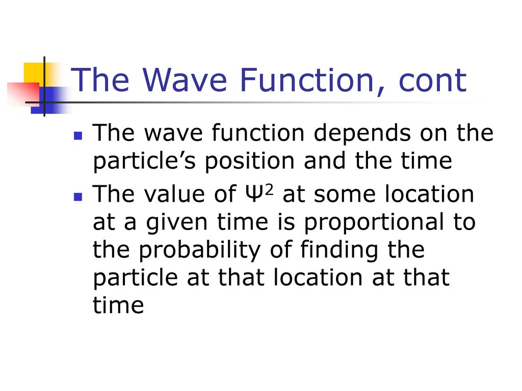 The Wave Function, cont The wave function depends on the particle’s position and the time.