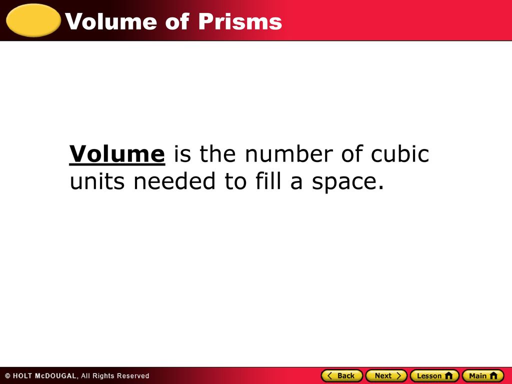 Volume is the number of cubic units needed to fill a space.