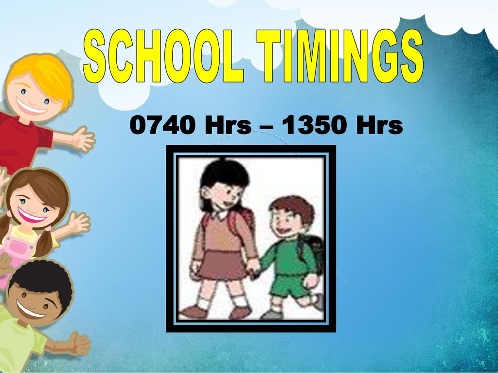 SCHOOL TIMINGS 0740 Hrs – 1350 Hrs