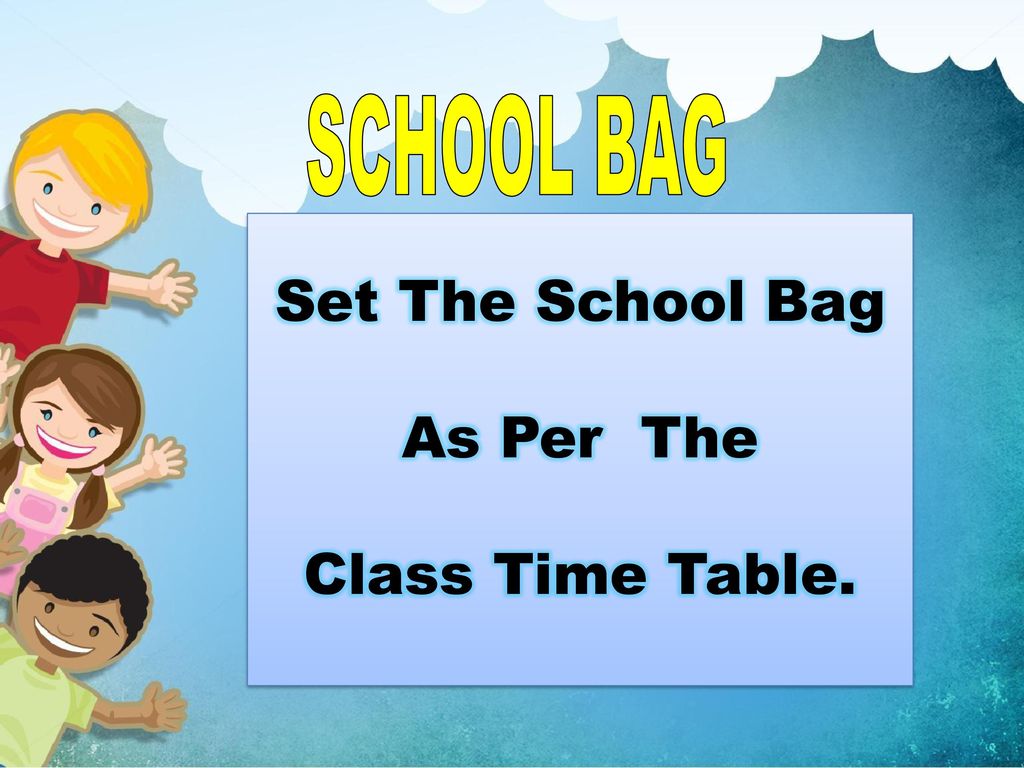 SCHOOL BAG Set The School Bag As Per The Class Time Table.