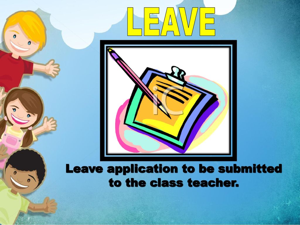 Leave application to be submitted to the class teacher.