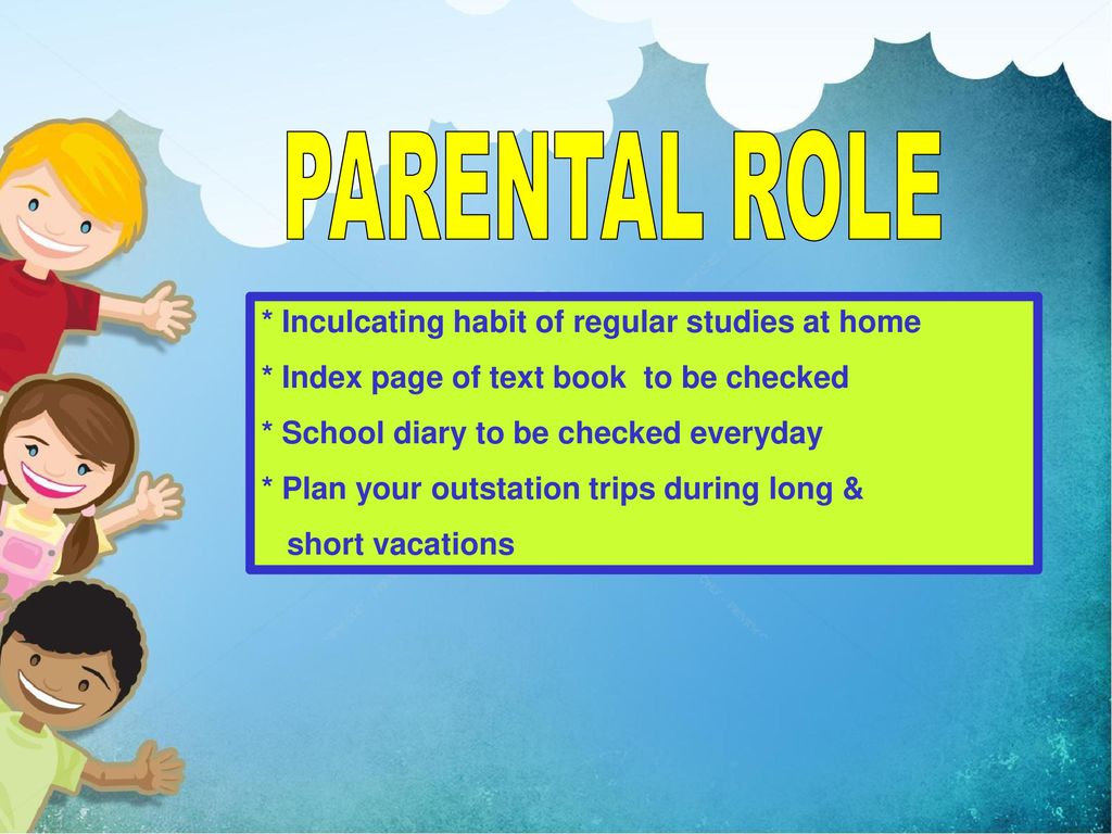 PARENTAL ROLE * Inculcating habit of regular studies at home