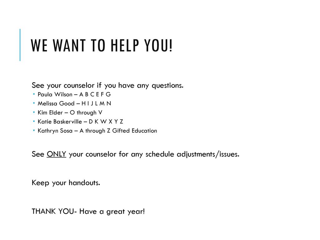 We want to help you! See your counselor if you have any questions.
