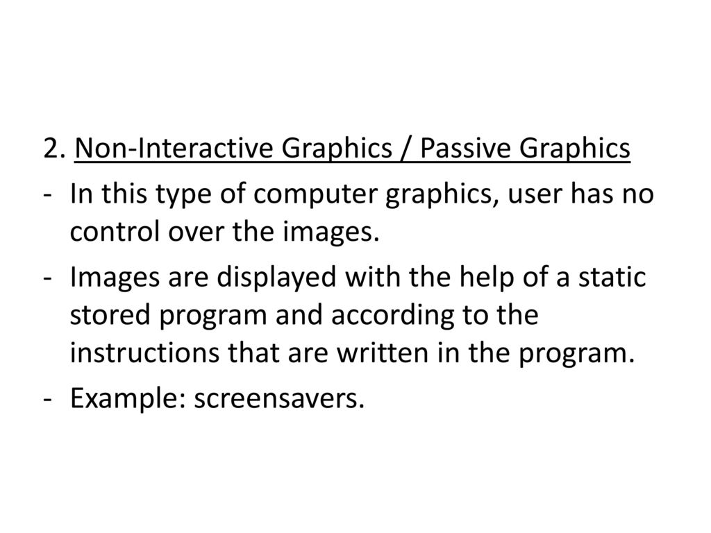 What is interactive graphics and non-interactive graphics?