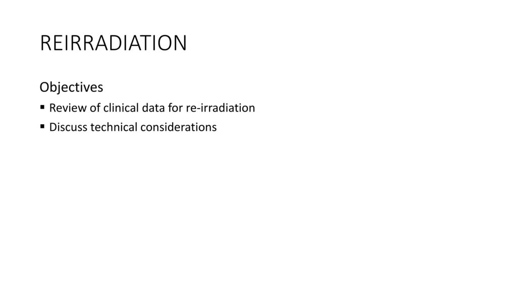 REIRRADIATION Objectives Review of clinical data for re-irradiation