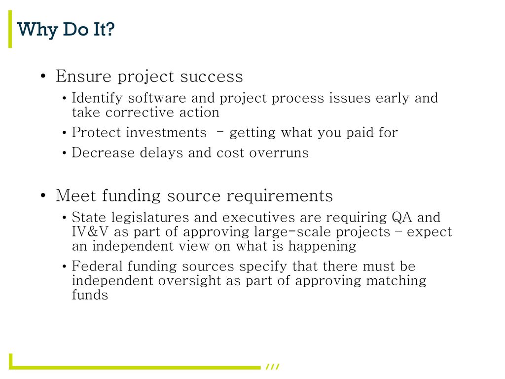 Why Do It Ensure project success Meet funding source requirements