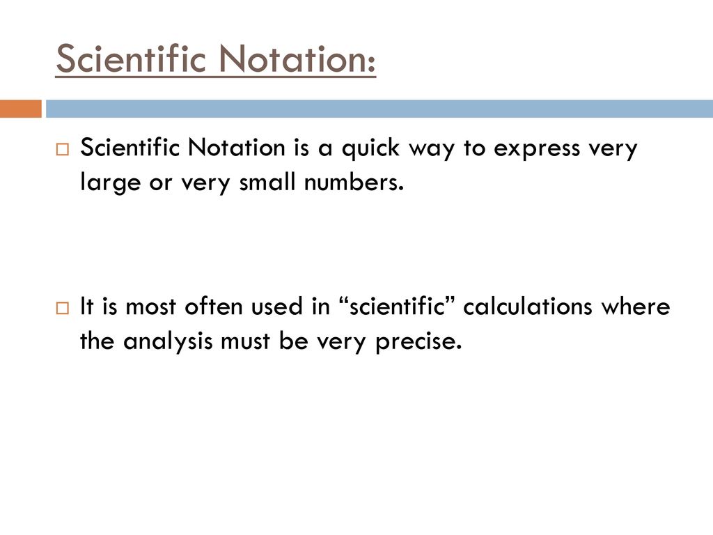 Scientific Notation: Scientific Notation is a quick way to express very large or very small numbers.