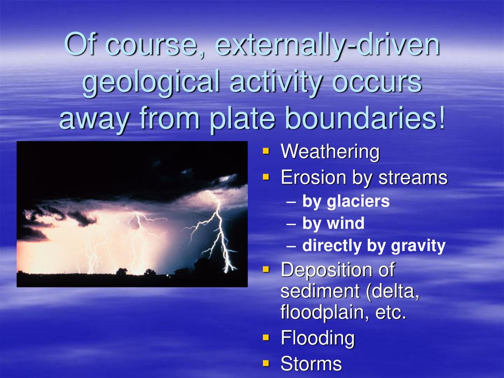 Of course, externally-driven geological activity occurs away from plate boundaries!