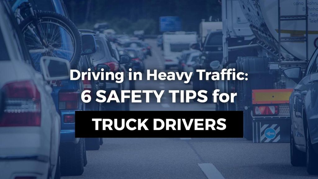 Driving in heavy traffic: 6 safety tips for truck drivers