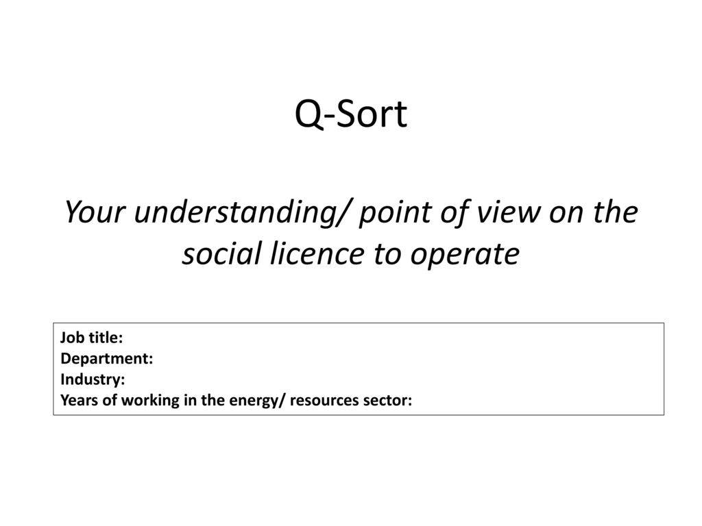 Q-Sort Your understanding/ point of view on the social licence to operate
