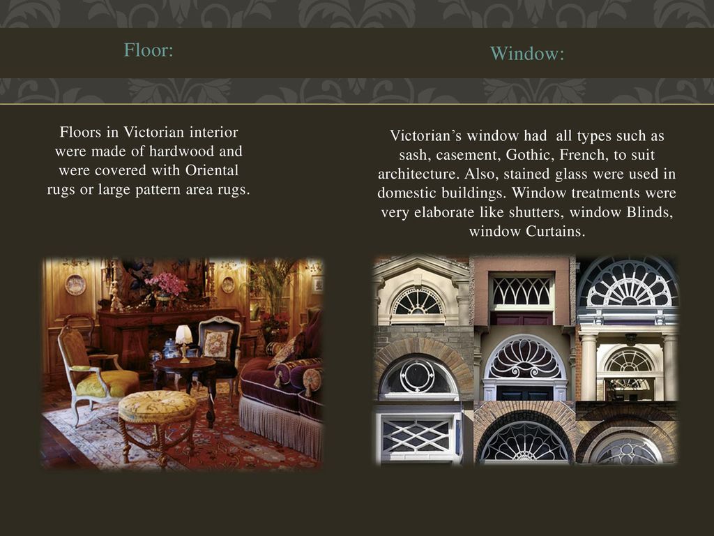 Floor: Floors in Victorian interior were made of hardwood and were covered with Oriental rugs or large pattern area rugs.