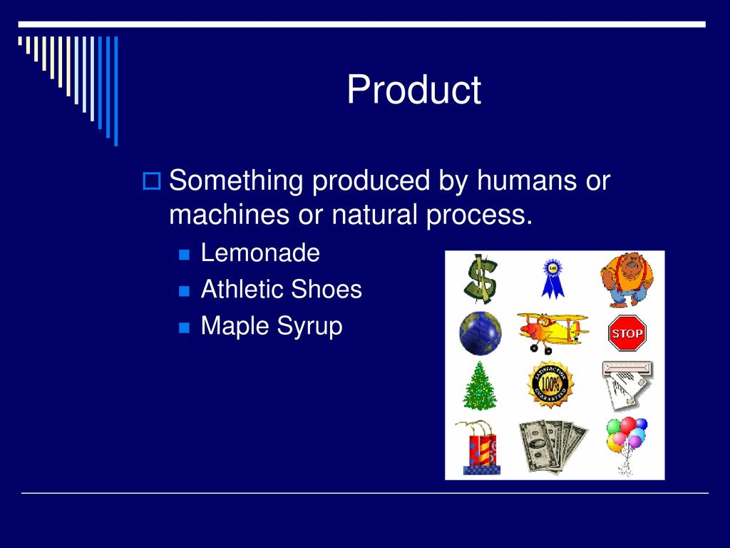 Product Something produced by humans or machines or natural process.