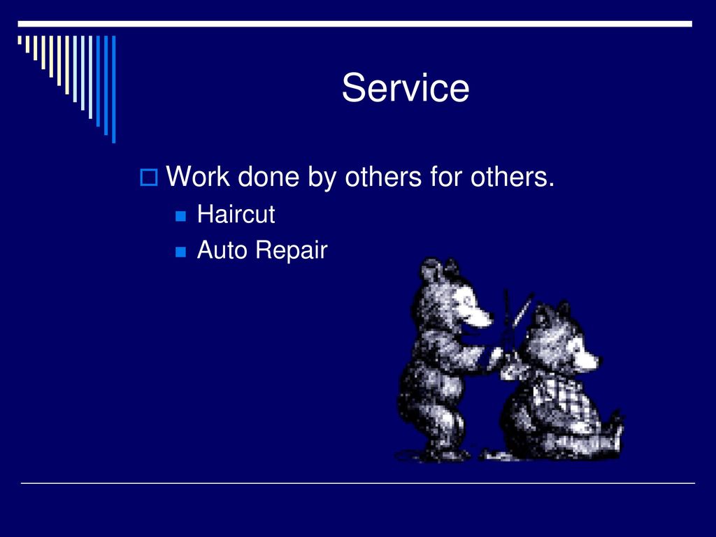 Service Work done by others for others. Haircut Auto Repair