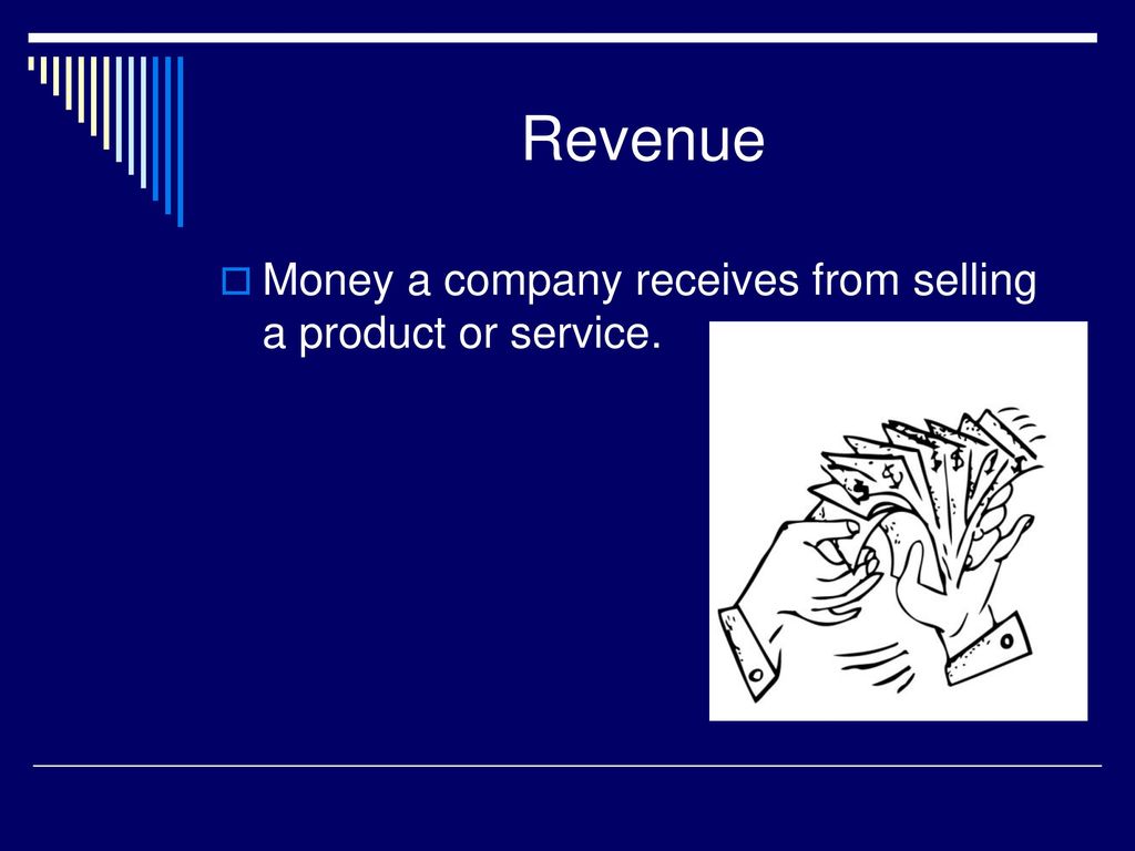 Revenue Money a company receives from selling a product or service.