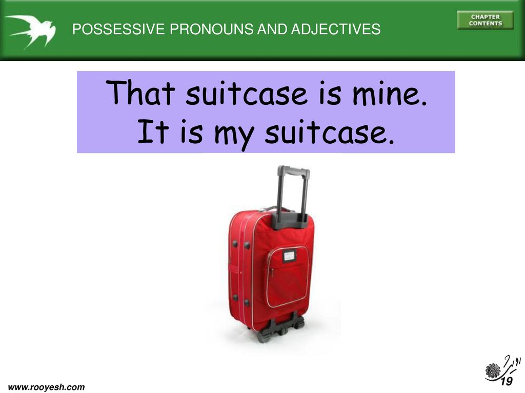 That suitcase is mine. It is my suitcase.