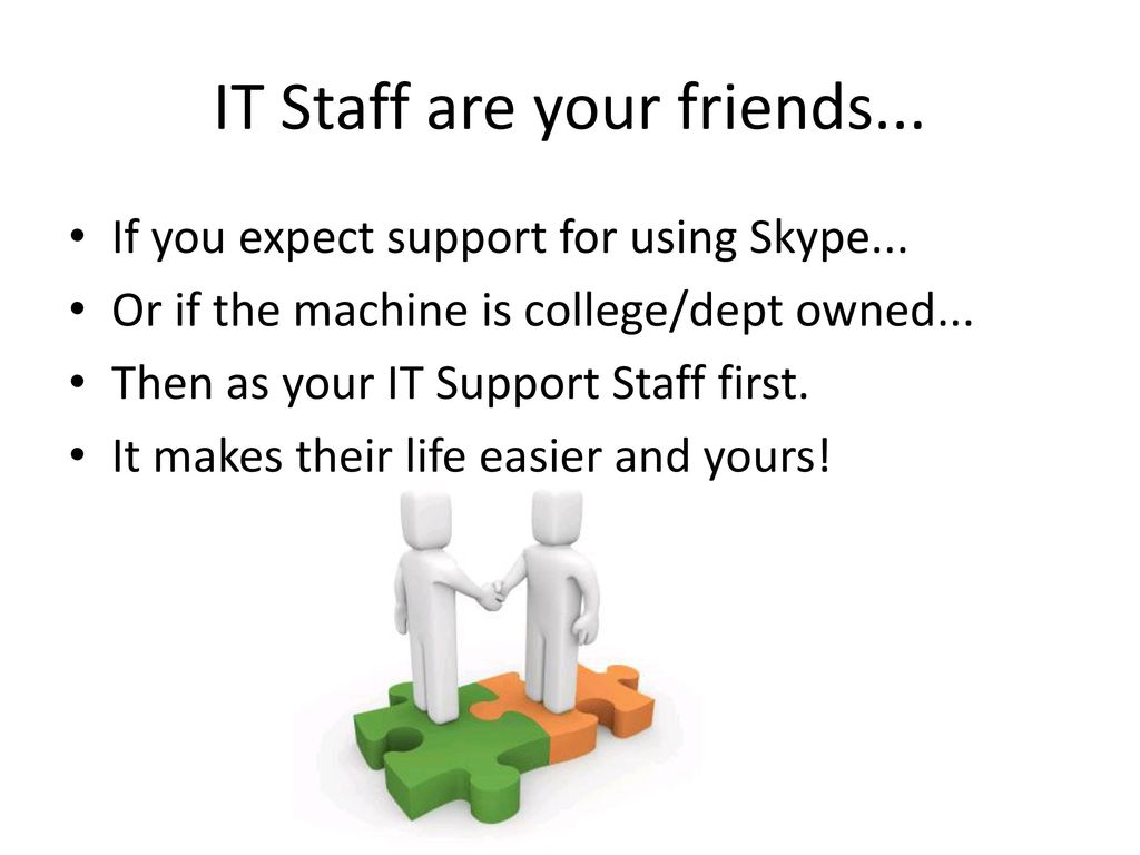 IT Staff are your friends...