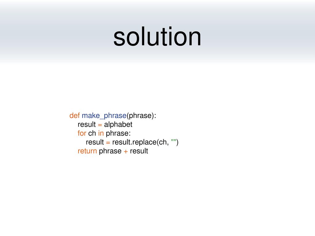 solution def make_phrase(phrase): result = alphabet for ch in phrase: