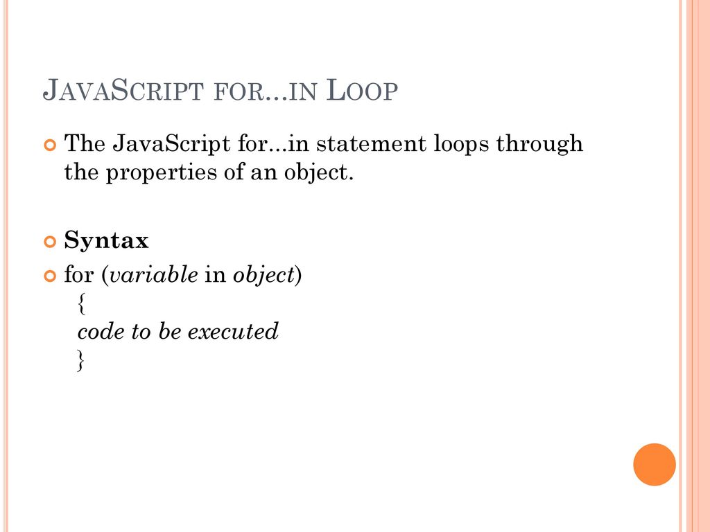 JavaScript for...in Loop The JavaScript for...in statement loops through the properties of an object.