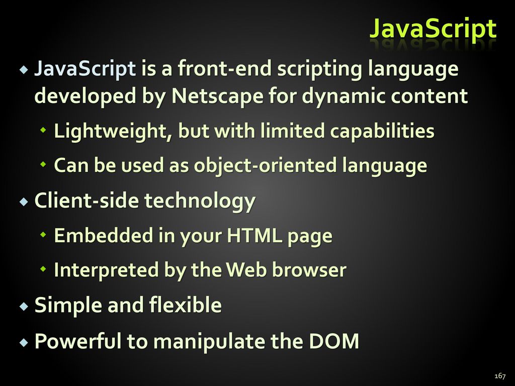 JavaScript JavaScript is a front-end scripting language developed by Netscape for dynamic content.