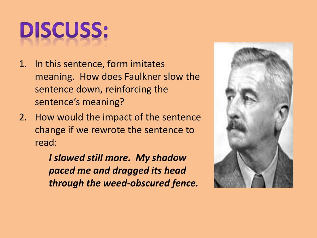 Discuss: In this sentence, form imitates meaning. How does Faulkner slow the sentence down, reinforcing the sentence’s meaning